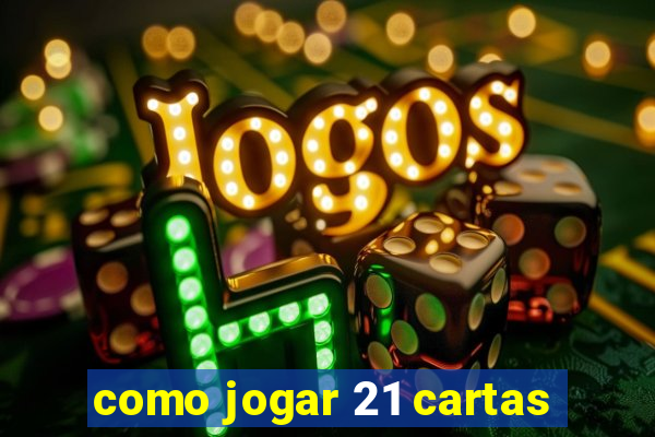 como jogar 21 cartas